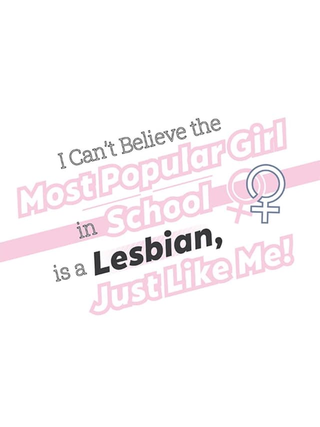 I Can't Believe the Most Popular Girl in School is a Lesbian, Just Like Me!